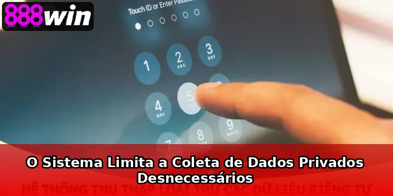 O Sistema Limita a Coleta de Dados Privados Desnecessários